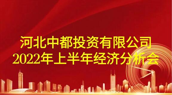 河北中都投資有限公司召開(kāi)2022年上半年經(jīng)濟(jì)分析會(huì)